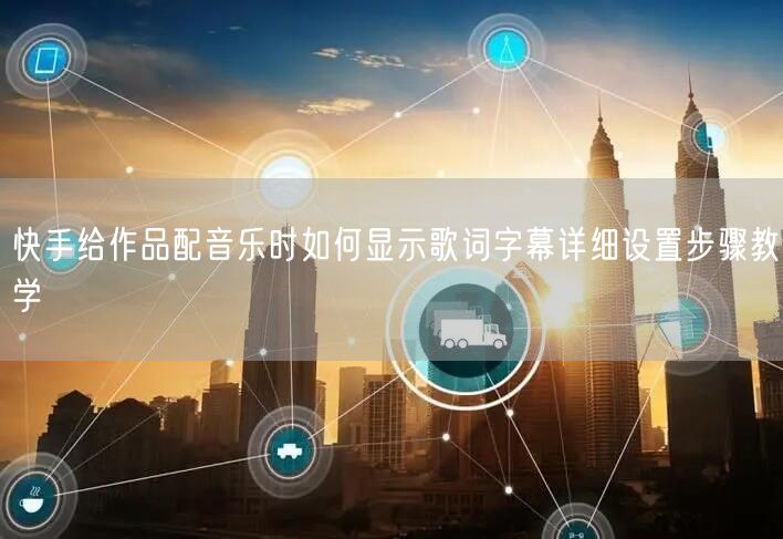 快手给作品配音乐时如何显示歌词字幕详细设置步骤教学