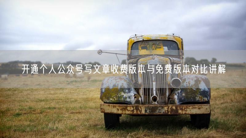 开通个人公众号写文章收费版本与免费版本对比讲解