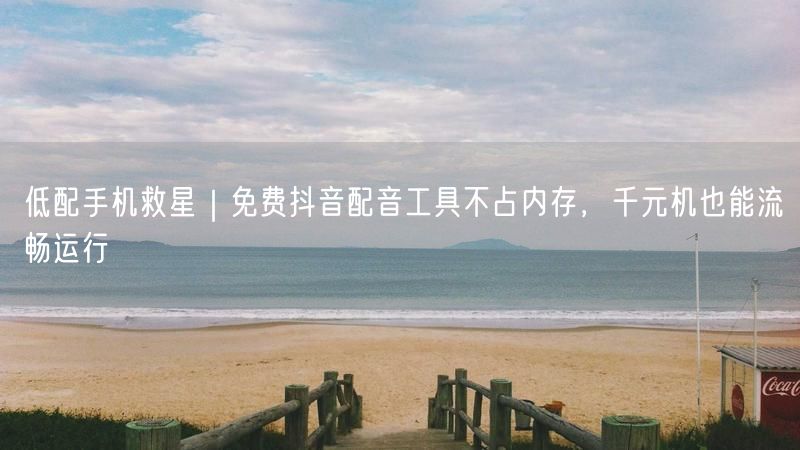 低配手机救星｜免费抖音配音工具不占内存，千元机也能流畅运行