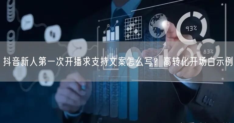 抖音新人第一次开播求支持文案怎么写？高转化开场白示例