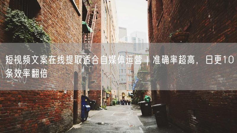 短视频文案在线提取适合自媒体运营｜准确率超高，日更10条效率翻倍