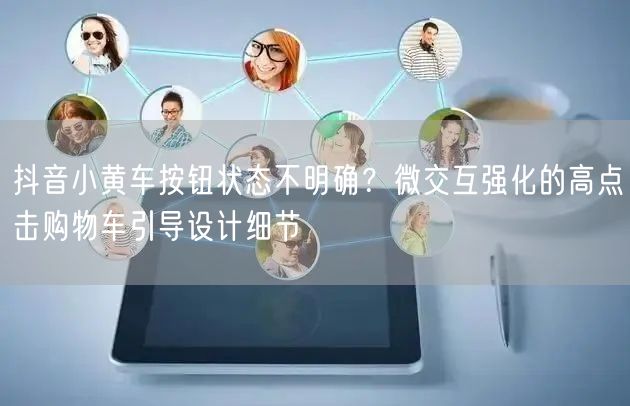 抖音小黄车按钮状态不明确？微交互强化的高点击购物车引导设计细节