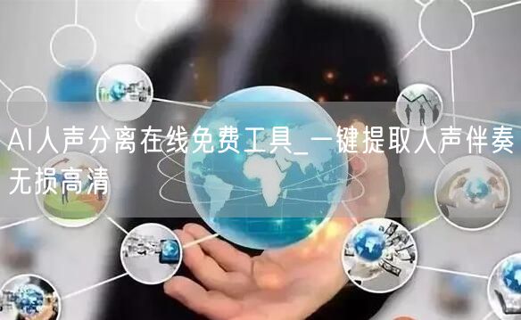 AI人声分离在线免费工具_一键提取人声伴奏无损高清