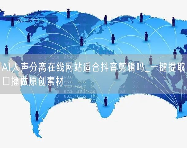AI人声分离在线网站适合抖音剪辑吗_一键提取口播做原创素材